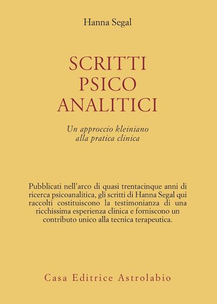Scritti psicoanalitici. Un approccio kleiniano alla pratica clinica - Hanna Segal - copertina