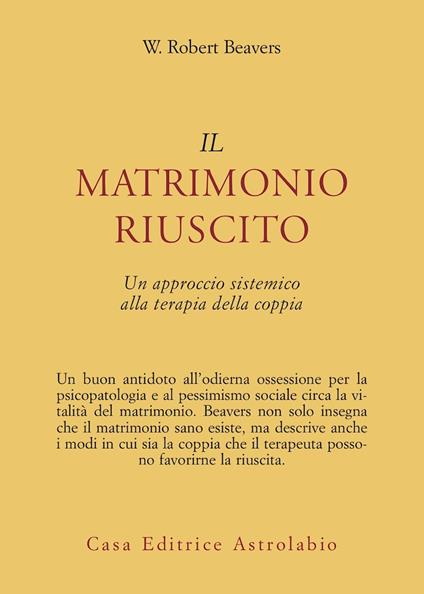 Il matrimonio riuscito. Approccio sistemico alla terapia di coppia - W. Robert Beavers - copertina