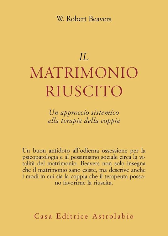 Il matrimonio riuscito. Approccio sistemico alla terapia di coppia - W. Robert Beavers - copertina