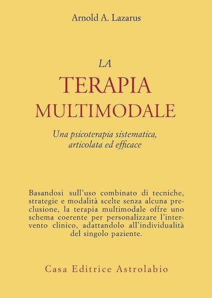 La terapia multimodale. Una psicoterapia sistematica, articolata ed efficace - Arnold A. Lazarus - copertina