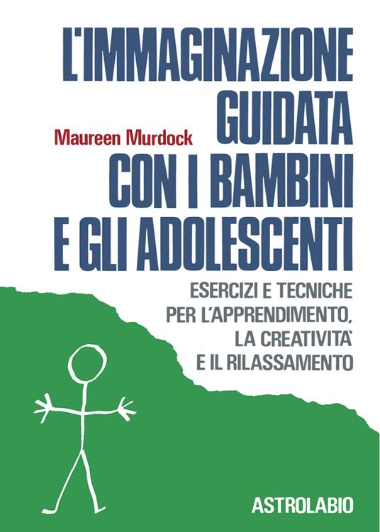L' immaginazione guidata con i bambini e gli adolescenti. Esercizi e tecniche per l'apprendimento, la creatività e il rilassamento - Maureen Murdock - copertina