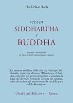 Vita di Siddhartha il Buddha. Narrata e ricostruita in base ai testi canonici pali e cinesi