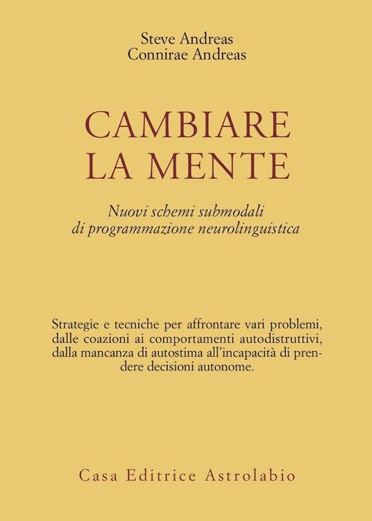 Cambiare la mente. Nuovi schemi submodali di programmazione neurolinguistica - Steve Andreas,Connirae Andreas - copertina