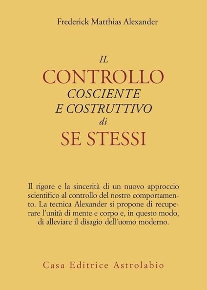 Il controllo cosciente e costruttivo di se stessi - Frederick M. Alexander - copertina