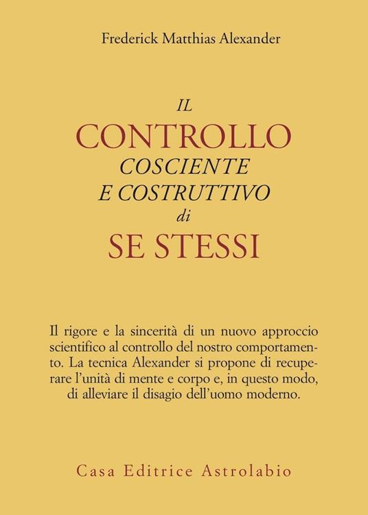 Il controllo cosciente e costruttivo di se stessi - Frederick M. Alexander - copertina