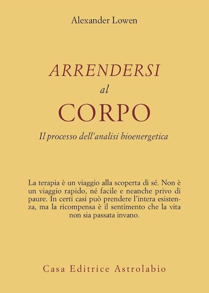 Arrendersi al corpo. Il processo dell'analisi bioenergetica - Alexander Lowen - copertina