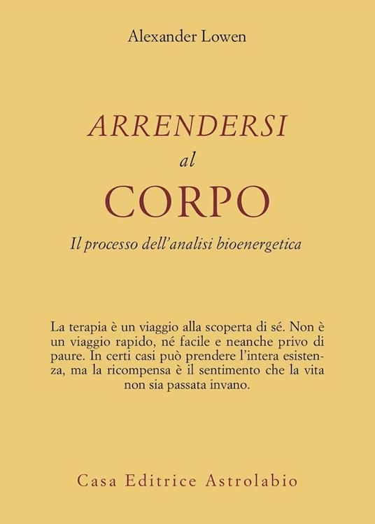 Arrendersi al corpo. Il processo dell'analisi bioenergetica - Alexander Lowen - copertina