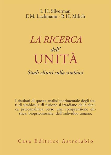 La ricerca dell'unità. Studi clinici sulla simbiosi - H. Silverman Lloyd,Frank M. Lachmann,Robert H. Milich - copertina
