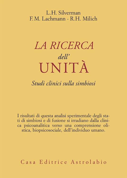 La ricerca dell'unità. Studi clinici sulla simbiosi - H. Silverman Lloyd,Frank M. Lachmann,Robert H. Milich - copertina