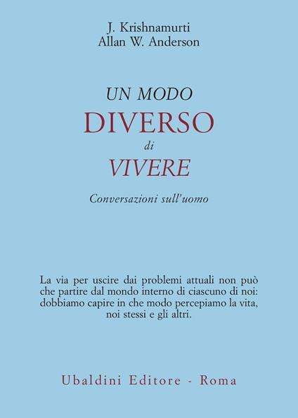 Un modo diverso di vivere. Conversazioni sull'uomo - Jiddu Krishnamurti,Allan W. Anderson - copertina