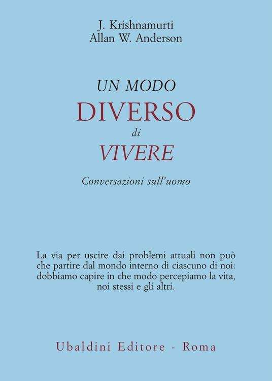 Un modo diverso di vivere. Conversazioni sull'uomo - Jiddu Krishnamurti,Allan W. Anderson - copertina
