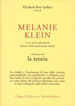 Melanie Klein e il suo impatto sulla psicoanalisi oggi. Vol. 1: La teoria.