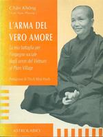 L' arma del vero amore. La mia battaglia per l'impegno sociale dagli orrori del Vietnam al Plum Village