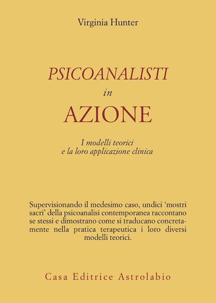 Psicoanalisti in azione. I modelli teorici e la loro applicazione clinica - Virginia Hunter - copertina