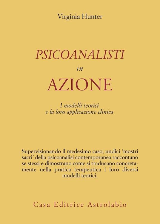 Psicoanalisti in azione. I modelli teorici e la loro applicazione clinica - Virginia Hunter - copertina