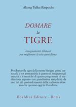 Domare la tigre. Insegnamenti tibetani per migliorare la vita quotidiana