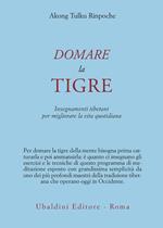 Domare la tigre. Insegnamenti tibetani per migliorare la vita quotidiana