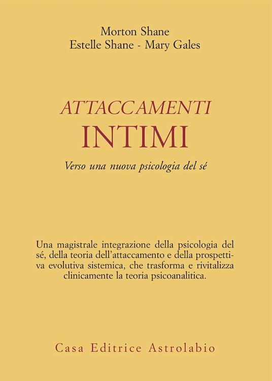 Attaccamenti intimi. Verso una nuova psicologia del sé - Morton Shane,Estelle Shane,Mary Gales - copertina