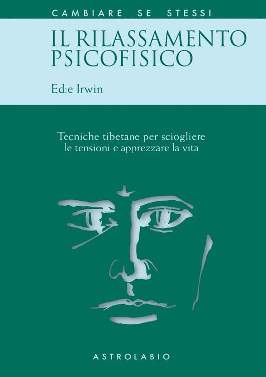 Il rilassamento psicofisico. Tecniche tibetane per sciogliere le tensioni e apprezzare la vita - Edie Irwin - copertina