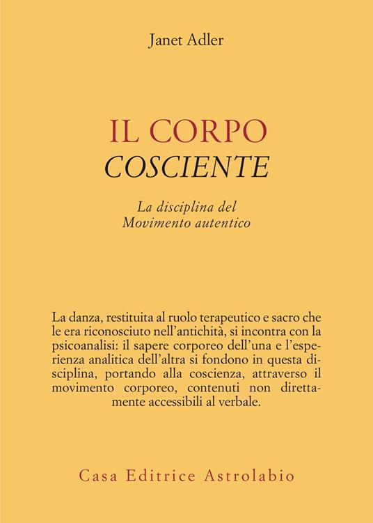 Il corpo cosciente. La disciplina del movimento autentico - Janet Adler - copertina