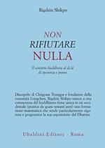 Non rifiutare nulla. Il sentiero buddhista al di là di speranza e paura