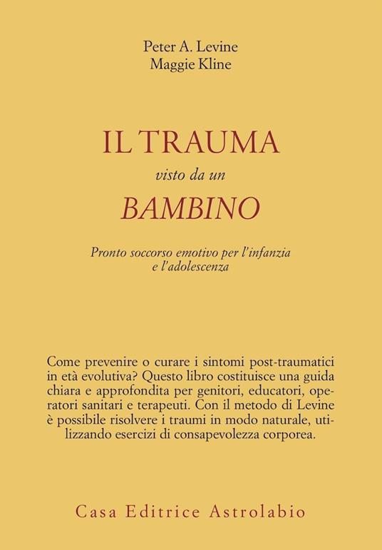 Il trauma visto da un bambino. Pronto soccorso emotivo per l'infanzia - Peter A. Levine,Maggie Kline - copertina