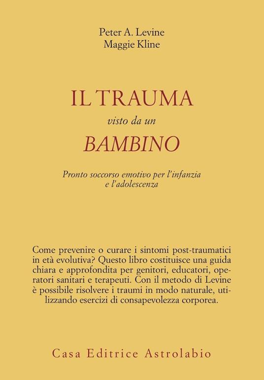 Il trauma visto da un bambino. Pronto soccorso emotivo per l'infanzia - Peter A. Levine,Maggie Kline - copertina