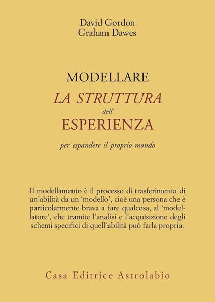 Modellare la struttura dell'esperienza per espandere il proprio mondo - Graham Dawes,David Gordon - copertina