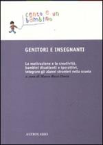 Genitori e insegnanti. La motivazione e la creatività, bambini disattenti e iperattivi, integrare gli alunni stranieri nella scuola