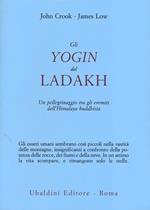 Gli yogin del Ladakh. Un pellegrinaggio tra gli eremiti dell'Himalaya buddhista