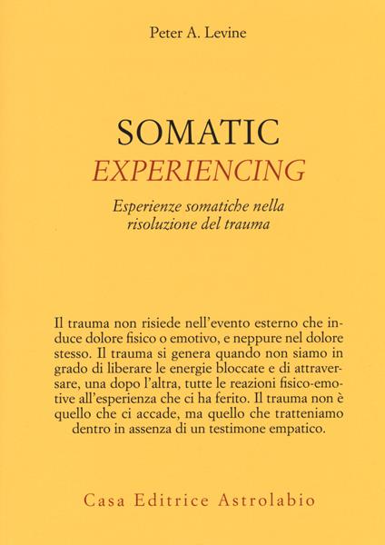 Somatic experiencing. Esperienze somatiche nella risoluzione del trauma - Peter A. Levine - copertina