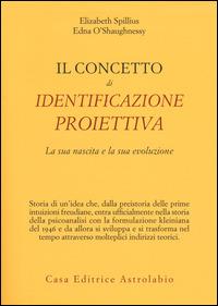 Il concetto di identificazione proiettiva. La sua nascita e la sua evoluzione - Elizabeth Spillius,Edna O'Shaughnessy - copertina