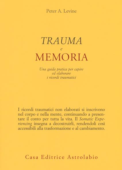 Trauma e memoria. Una guida pratica per capire ed elaborare i ricordi traumatici - Peter A. Levine - copertina