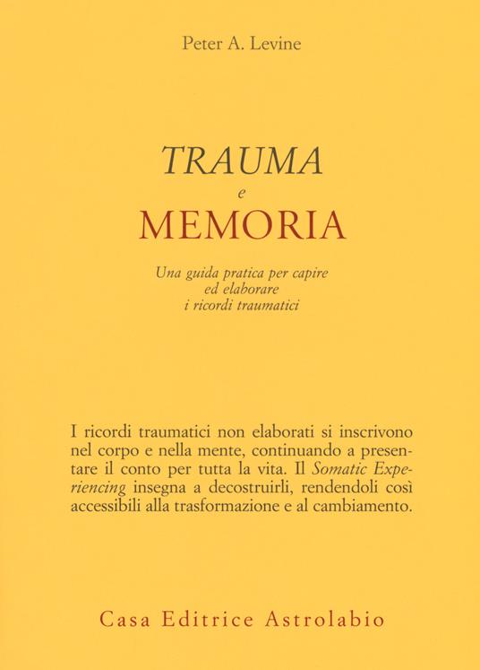 Trauma e memoria. Una guida pratica per capire ed elaborare i ricordi traumatici - Peter A. Levine - copertina