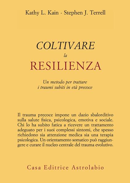 Coltivare la resilienza. Un metodo per trattare i traumi subiti in età precoce - Kathy L. Kain,Stephen J. Terrell - copertina