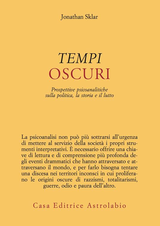 Tempi oscuri. Prospettive psicoanalitiche sulla politica, la storia e il lutto - Jonathan Sklar - copertina