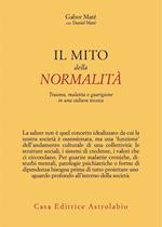 Il mito della normalità. Trauma, malattia e guarigione in una cultura tossica