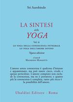 La sintesi dello yoga. Nuova ediz.. Vol. 2: Lo yoga della conoscenza integrale-Lo yoga dell’amore divino