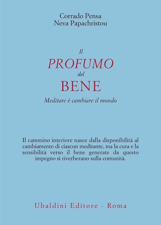 Il profumo del bene. Meditare è cambiare il mondo - Corrado Pensa,Neva Papachristou - copertina