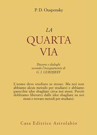 La quarta via. Discorsi e dialoghi secondo l'insegnamento di G. I. Gurdjieff