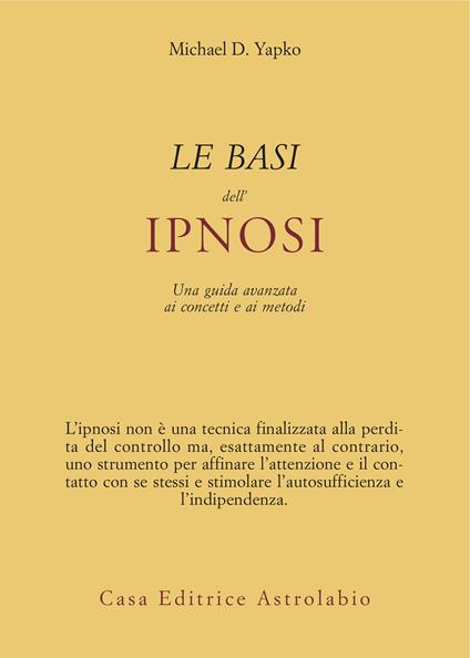 Le basi dell'ipnosi. Una guida avanzata ai concetti e ai metodi - Michael D. Yapko,Gabriele Noferi - ebook