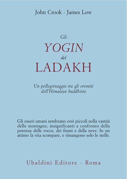 Gli yogin del Ladakh. Un pellegrinaggio tra gli eremiti dell'Himalaya buddhista - John Crook,James Low,Cristiana De Falco - ebook