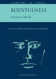 Bodyfulness. La pratica della consapevolezza somatica