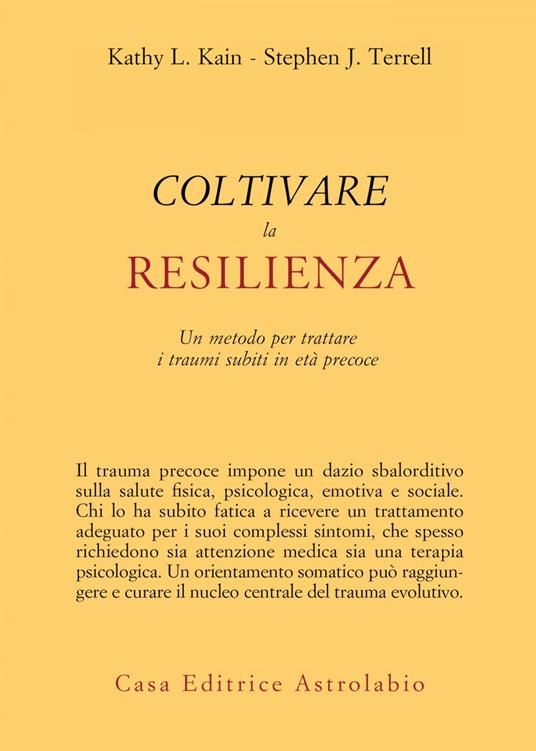 Coltivare la resilienza. Un metodo per trattare i traumi subiti in età precoce - Kathy L. Kain,Stephen J. Terrell,Simone Cuva - ebook