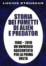 Storia dei fumetti di Alien e Predator. 1988-2018. Un universo raccontato per la prima volta