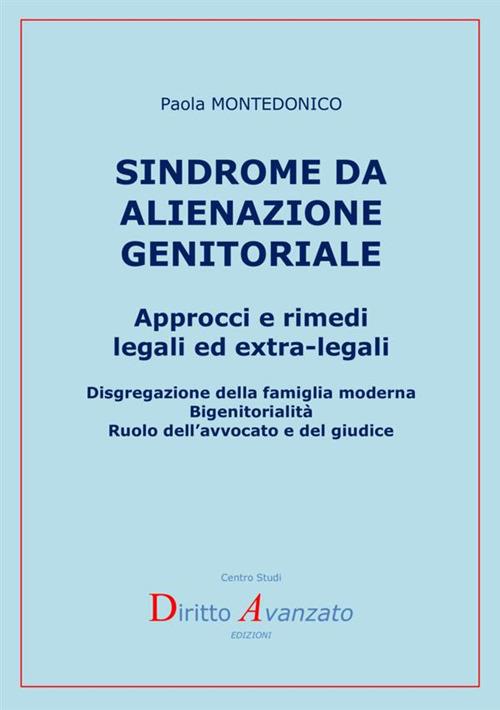 Sindrome da alienazione genitoriale. Approcci e rimedi legali ed extra-legali - Paola Montedonico - copertina