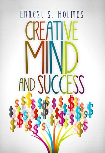 Creative mind and success - Ernest Shurtleff Holmes - copertina