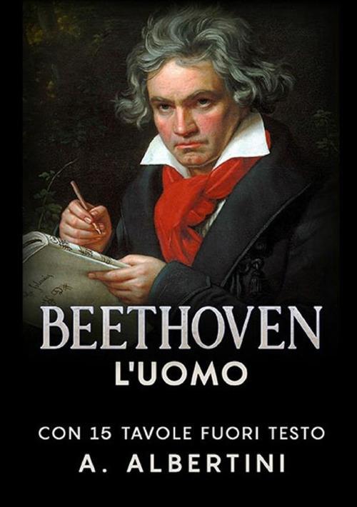 Beethoven. L'uomo. Con 15 tavole fuori testo - A. Albertini - copertina