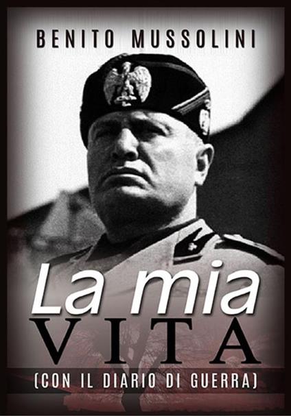 La mia vita. Con il diario di guerra - Benito Mussolini - copertina