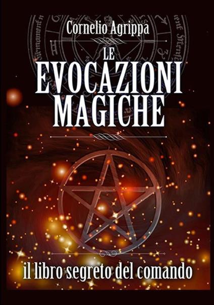 Le evocazioni magiche. Il libro segreto del comando - Cornelio Enrico Agrippa - copertina